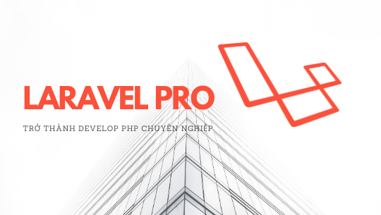 Laravel Pro - khóa học lập trình web php chuyên nghiệp với Laravel Framework